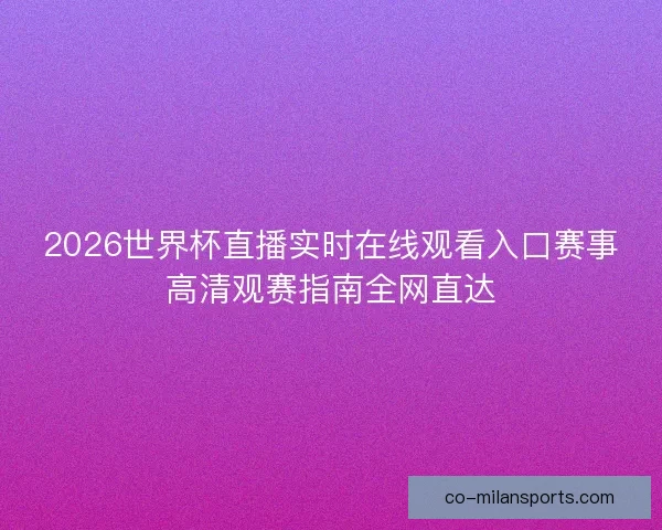 2026世界杯直播实时在线观看入口赛事高清观赛指南全网直达